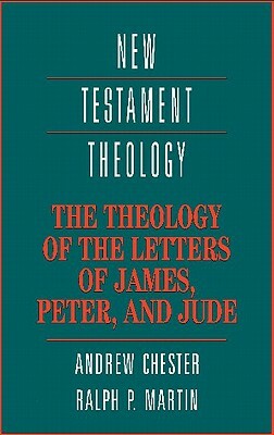 The Theology of the Letters of James, Peter, and Jude by Andrew Chester, Ralph P. Martin