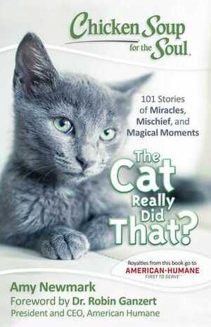 Chicken Soup for the Soul: The Cat Really Did That?: 101 Stories of Miracles, Mischief and Magical Moments by Amy Newmark, Robin Ganzert