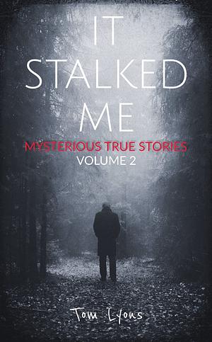 It Stalked Me: Mysterious True Stories, Volume 2 by Tom Lyons