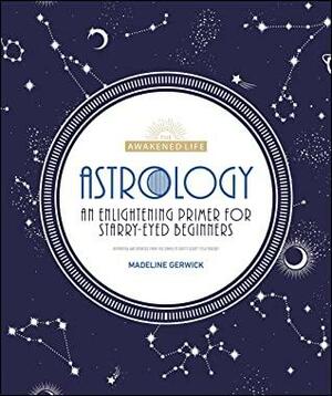 Astrology: An Enlightening Primer for Starry-Eyed Beginners (The Awakened Life) by Lisa Lenard, Madeline Gerwick-Brodeur