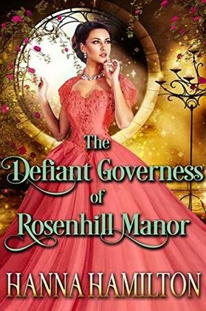 The Defiant Governess of Rosenhill Manor by Hanna Hamilton