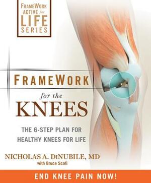 Framework for the Knee: A 6-Step Plan for Preventing Injury and Ending Pain by Nicholas A. Dinubile, Bruce Scali