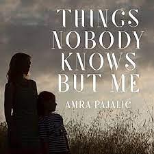Things Nobody Knows But Me by Amra Pajalic