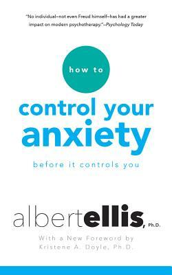How to Control Your Anxiety: Before It Controls You by Albert Ellis