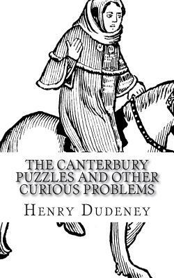 The Canterbury Puzzles And Other Curious Problems by Henry Ernest Dudeney