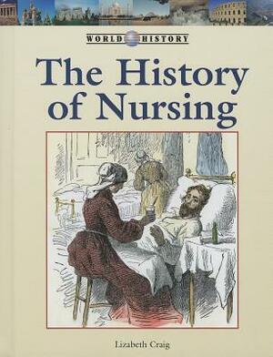 The History of Nursing by Lizabeth Craig