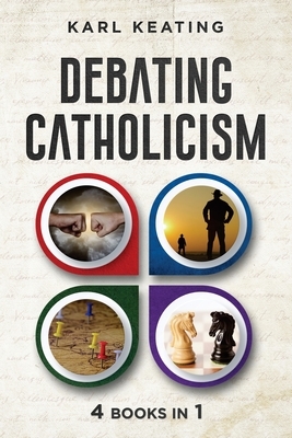 Debating Catholicism by Karl Keating