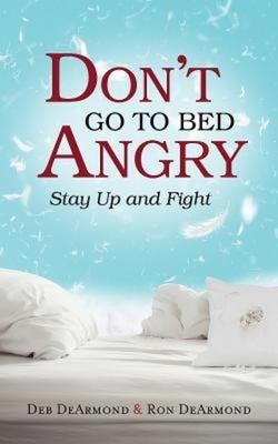 Don't Go to Bed Angry: Stay Up and Fight by Deb DeArmond, Ronald G. DeArmond