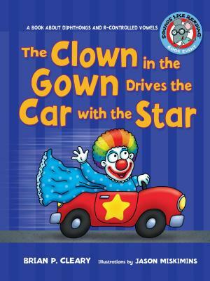 The Clown in the Gown Drives the Car with the Star: A Book about Diphthongs and R-Controlled Vowels by Brian P. Cleary