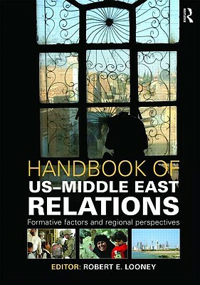 Handbook of Us-Middle East Relations: Formative Factors and Regional Perspectives by 