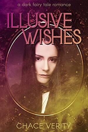 Illusive Wishes: A Dark Fairy Tale Romance by Chace Verity