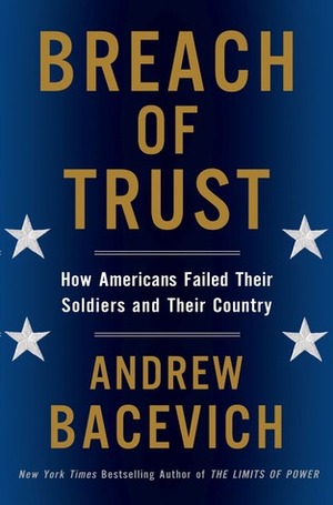 Breach of Trust: How Americans Failed Their Soldiers and Their Country by Andrew J. Bacevich