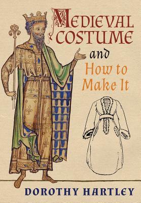 Medieval Costume and How to Make It by Dorothy Hartley