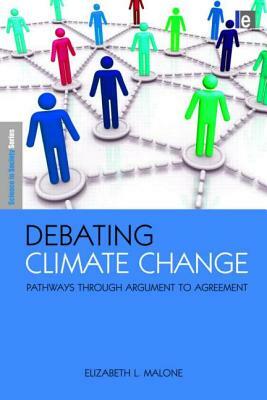 Debating Climate Change: Pathways Through Argument to Agreement by Elizabeth L. Malone