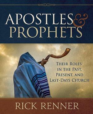 Apostles and Prophets: Their Roles in the Past, Present, and Last-Days Church by Rick Renner