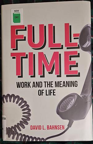 Full-Time: Work and the Meaning of Life by David L. Bahnsen