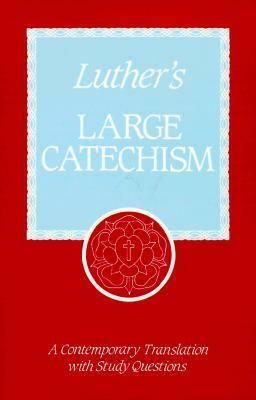 Luther's Large Catechism: A Contemporary Translation with Study Questions by Martin Luther