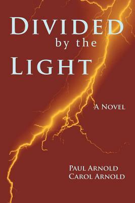 Divided by the Light by Carol Arnold, Paul Arnold