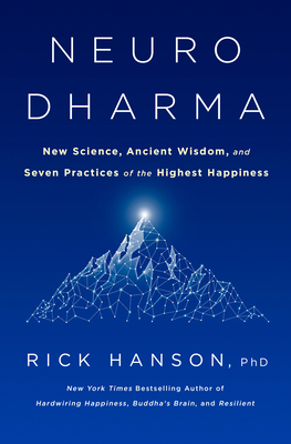 Neurodharma: New Science, Ancient Wisdom, and Seven Practices of the Highest Happiness by Rick Hanson