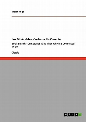 Les Misérables - Volume II - Cosette: Book Eighth - Cemetaries Take That Which Is Commited Them by Victor Hugo