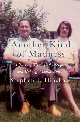 Another Kind of Madness: A Journey Through the Stigma and Hope of Mental Illness by Stephen P. Hinshaw