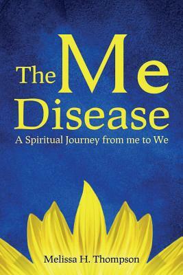 The Me Disease: A Spiritual Journey from me to We by Melissa Thompson