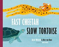 Fast Cheetah, Slow Tortoise: Poems of Animal Opposites by Bette Westera