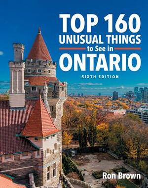 Top 160 Unusual Things to See in Ontario by Ron Brown