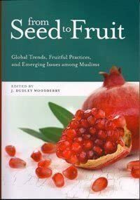 From Seed to Fruit: Global Trends, Fruitful Practices, and Emerging Issues Among Muslims by J. Dudley Woodberry