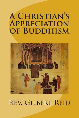 A Christian's Appreciation of Buddhism by Gilbert Reid