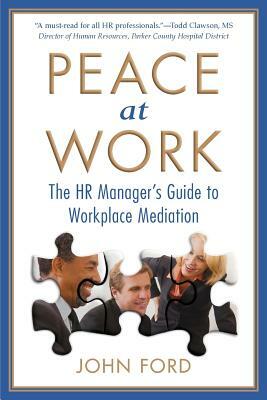 Peace at Work: The HR Manger's Guide to Workplace Mediation by John Ford