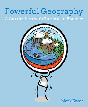 Powerful Geography: A Curriculum with Purpose in Practice by Mark Enser
