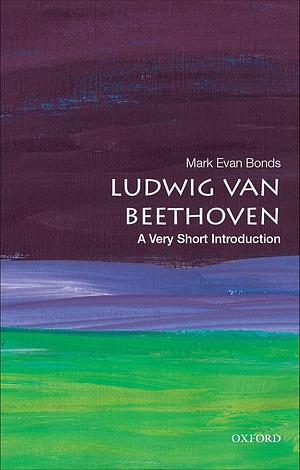 Ludwig Van Beethoven: a Very Short Introduction by Mark Evan Bonds