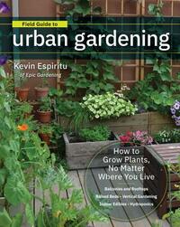 Field Guide to Urban Gardening: How to Grow Plants, No Matter Where You Live: Raised Beds - Vertical Gardening - Indoor Edibles - Balconies and Rooftops - Hydroponics by Kevin Espiritu