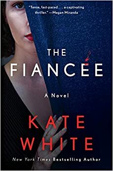 The Fiancée: A Novel by Kate White