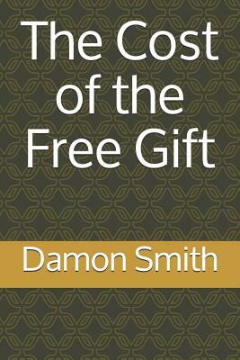 The Cost of the Free Gift by Damon L. Smith