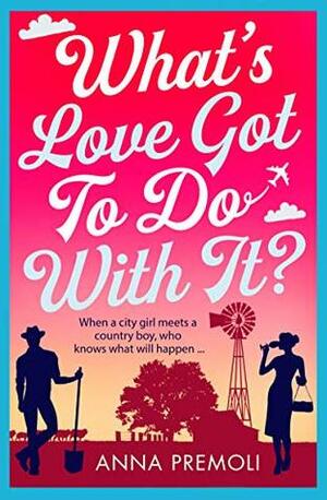 What's Love Got To Do With It?: A laugh-out-loud romantic comedy! by Anna Premoli