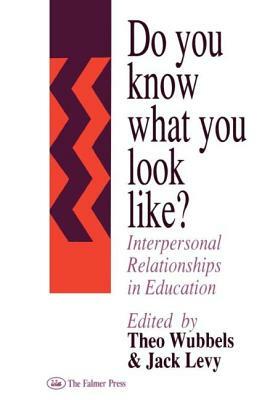 Do You Know What You Look Like?: Interpersonal Relationships in Education by Jack Levy
