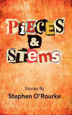 Pieces & Stems: Stories By Stephen O'Rourke by Stephen O'Rourke