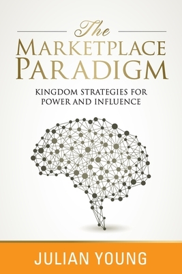 The Marketplace Paradigm: Kingdom Strategies for Power and Influence by Julian Young
