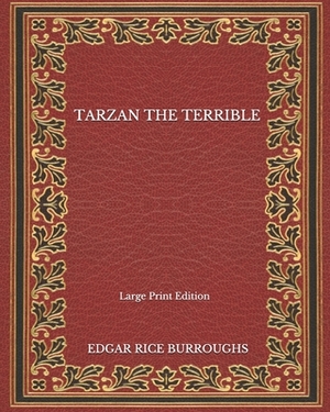 Tarzan The Terrible - Large Print Edition by Edgar Rice Burroughs