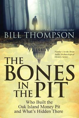 The Bones in the Pit: Who Built the Oak Island Money Pit and What's Hidden There by Bill Thompson