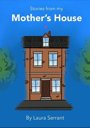 Stories From My Mother's House by Laura Serrant-Green