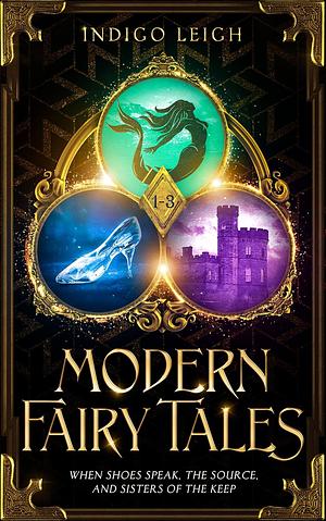 Modern Fairy Tales 1-3: When Shoes Speak, The Source, and Sisters of the Keep by Indigo Leigh