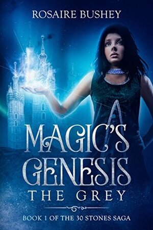 Magic's Genesis: The Grey (30 Stones Saga Book 1) by Rosaire Bushey