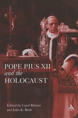 Pope Pius XII and the Holocaust by John K. Roth, Carol Rittner