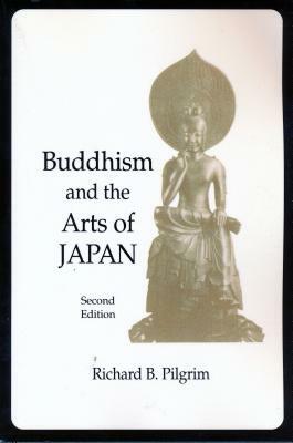 Buddhism and the Arts of Japan by Richard Pilgrim