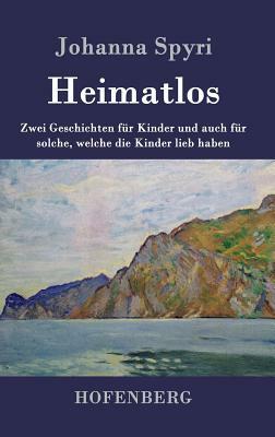 Heimatlos: Zwei Geschichten für Kinder und auch für solche, welche die Kinder lieb haben by Johanna Spyri