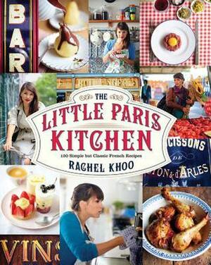 The Little Paris Kitchen: Classic French recipes with a fresh and fun approach by Rachel Khoo