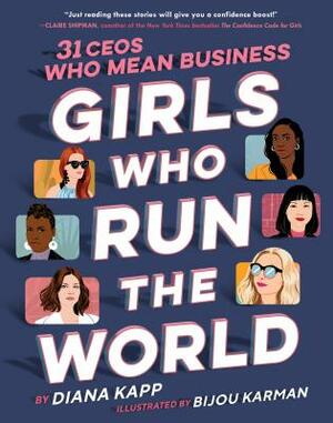 Girls Who Run the World: 31 Ceos Who Mean Business by Diana Kapp